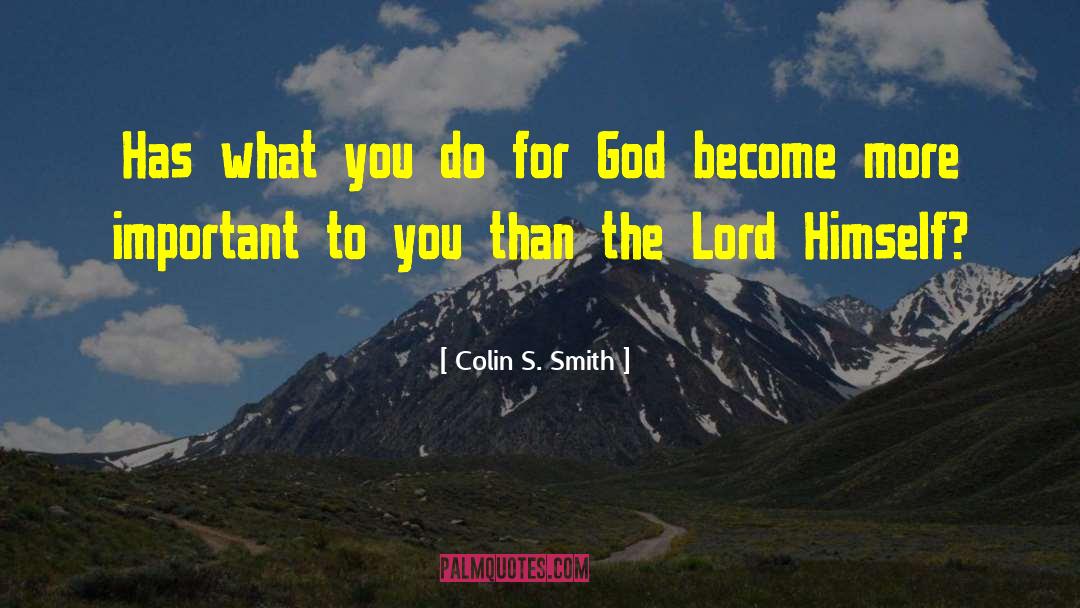 Colin S. Smith Quotes: Has what you do for