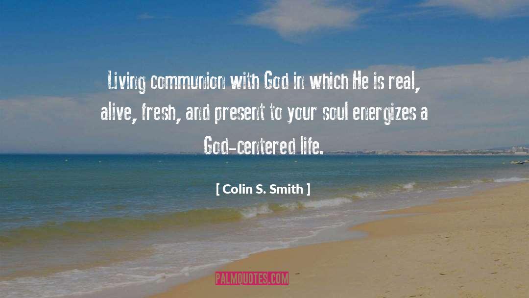 Colin S. Smith Quotes: Living communion with God in