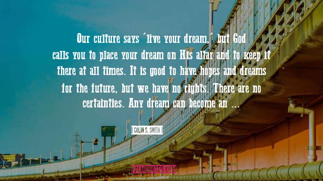 Colin S. Smith Quotes: Our culture says 'live your