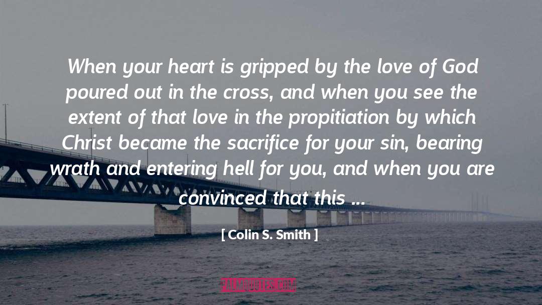 Colin S. Smith Quotes: When your heart is gripped