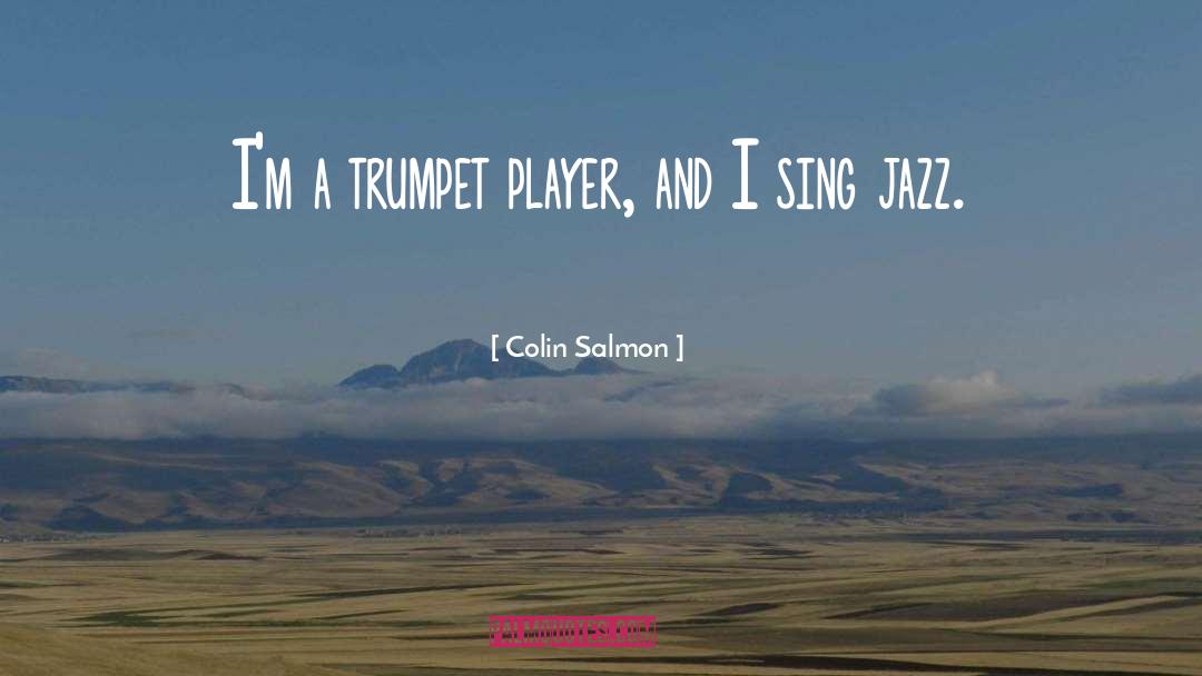 Colin Salmon Quotes: I'm a trumpet player, and