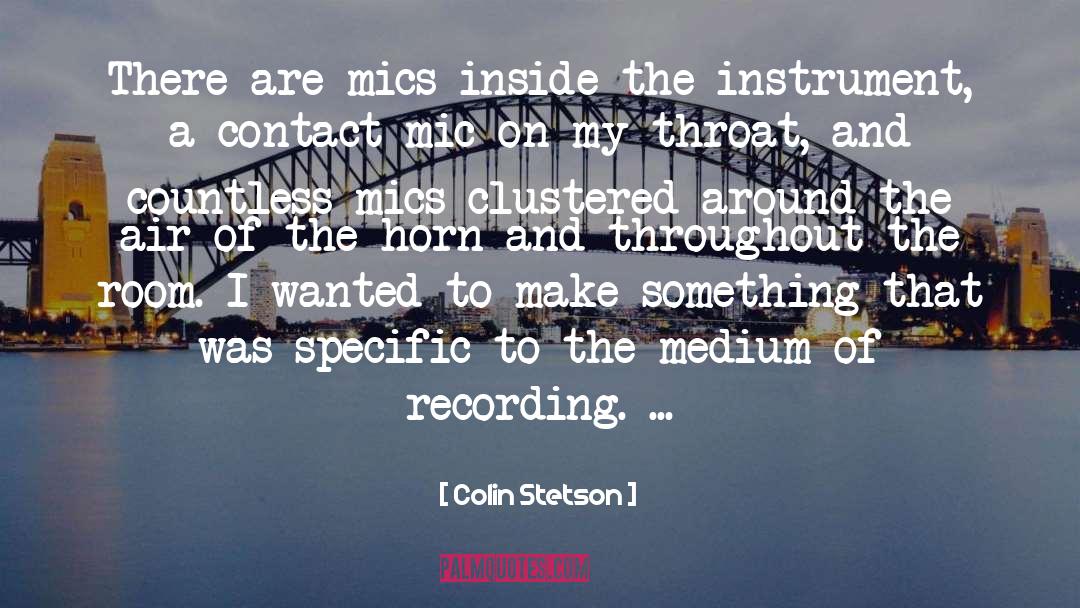 Colin Stetson Quotes: There are mics inside the