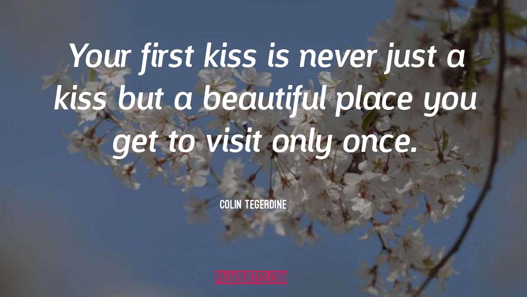 Colin Tegerdine Quotes: Your first kiss is never