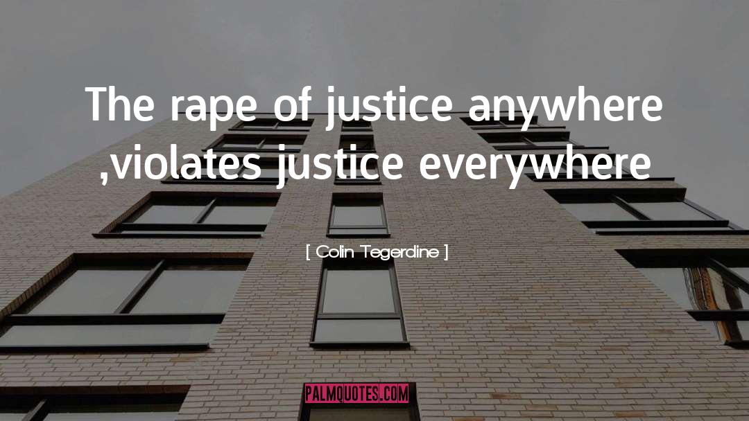 Colin Tegerdine Quotes: The rape of justice anywhere