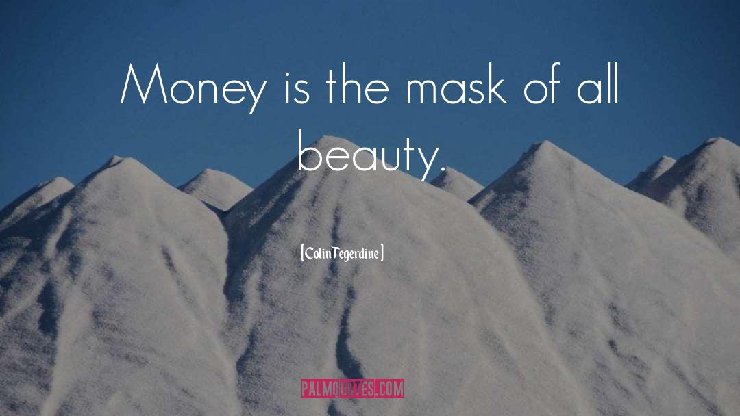 Colin Tegerdine Quotes: Money is the mask of