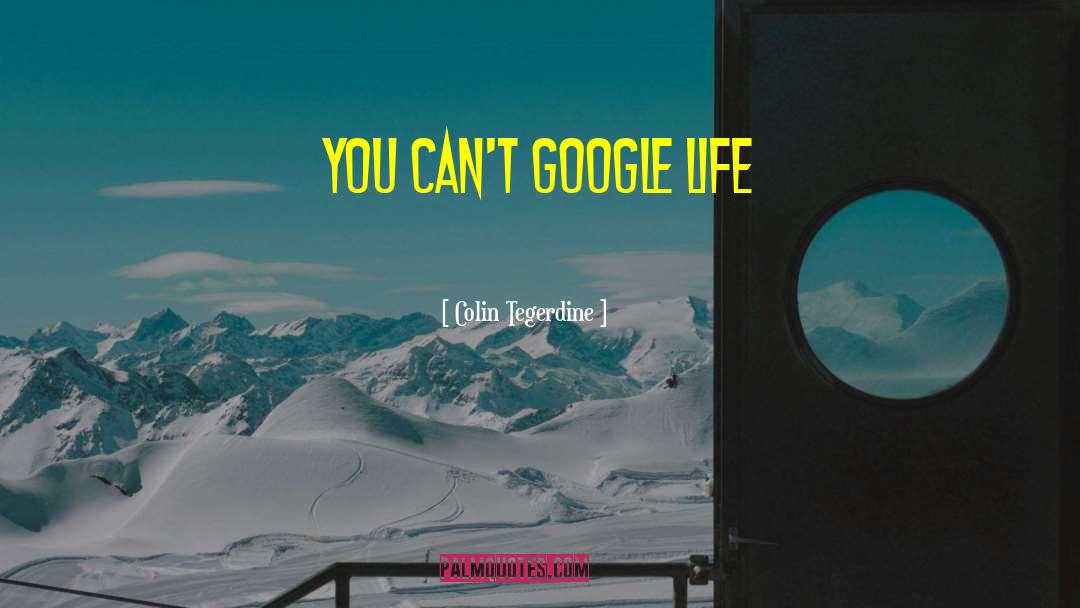 Colin Tegerdine Quotes: You can't Google life