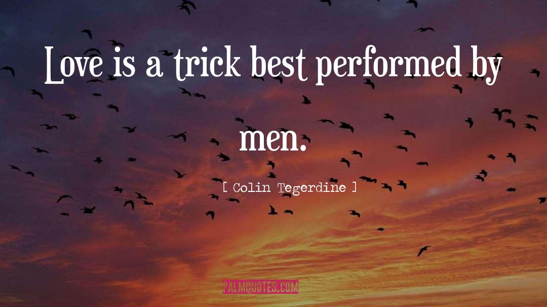 Colin Tegerdine Quotes: Love is a trick best