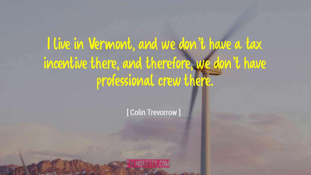 Colin Trevorrow Quotes: I live in Vermont, and