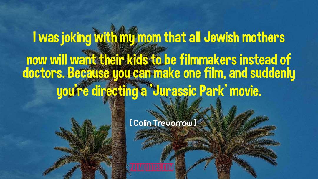 Colin Trevorrow Quotes: I was joking with my