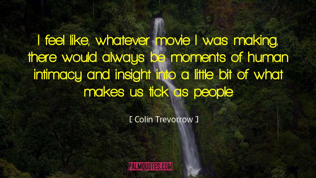 Colin Trevorrow Quotes: I feel like, whatever movie