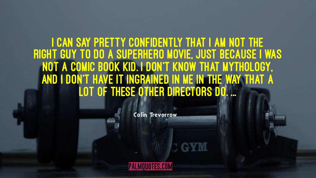 Colin Trevorrow Quotes: I can say pretty confidently