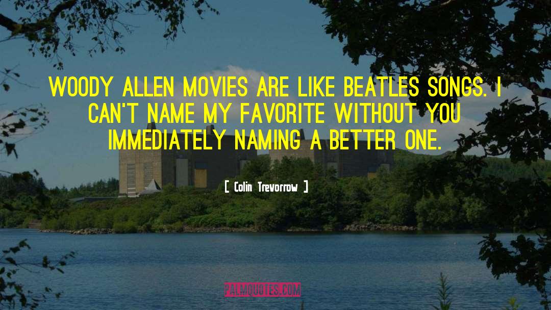 Colin Trevorrow Quotes: Woody Allen movies are like