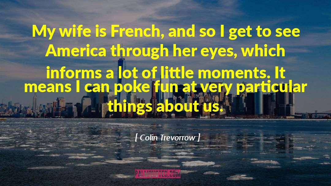 Colin Trevorrow Quotes: My wife is French, and