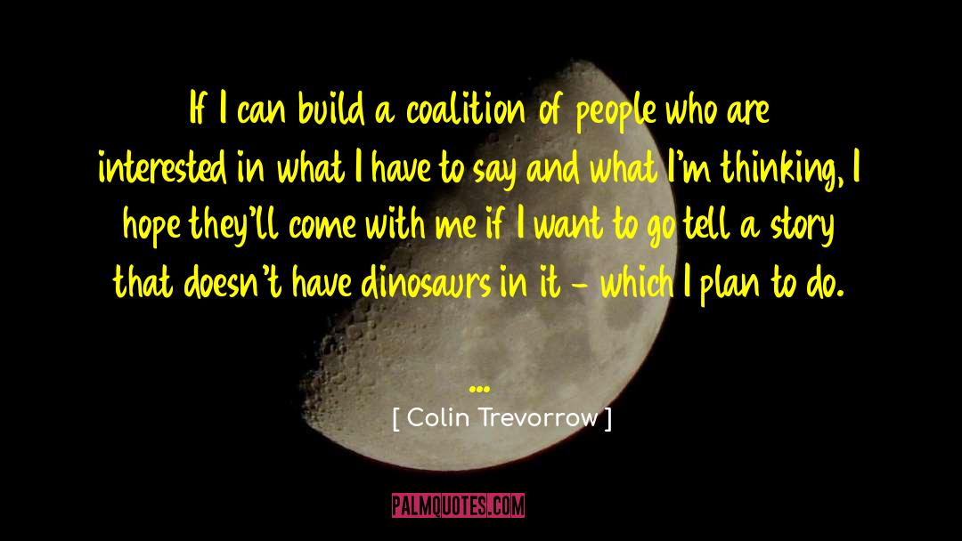 Colin Trevorrow Quotes: If I can build a