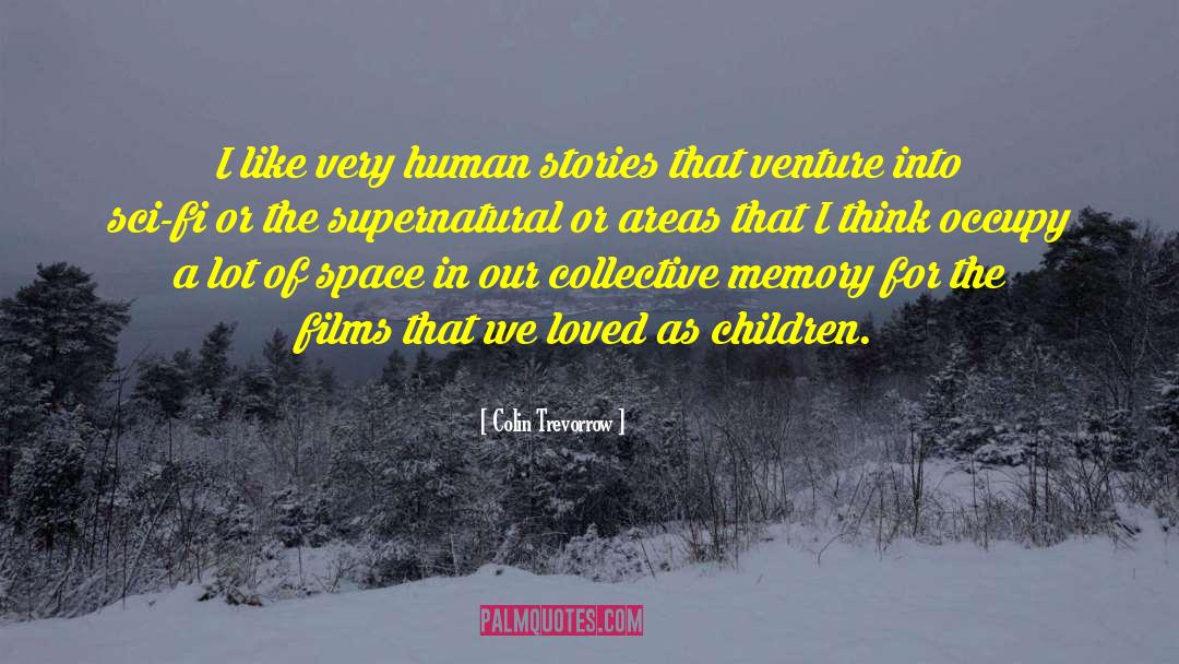 Colin Trevorrow Quotes: I like very human stories