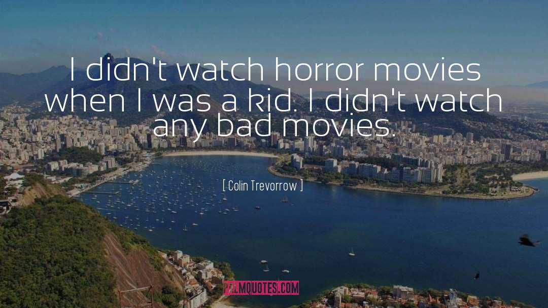 Colin Trevorrow Quotes: I didn't watch horror movies