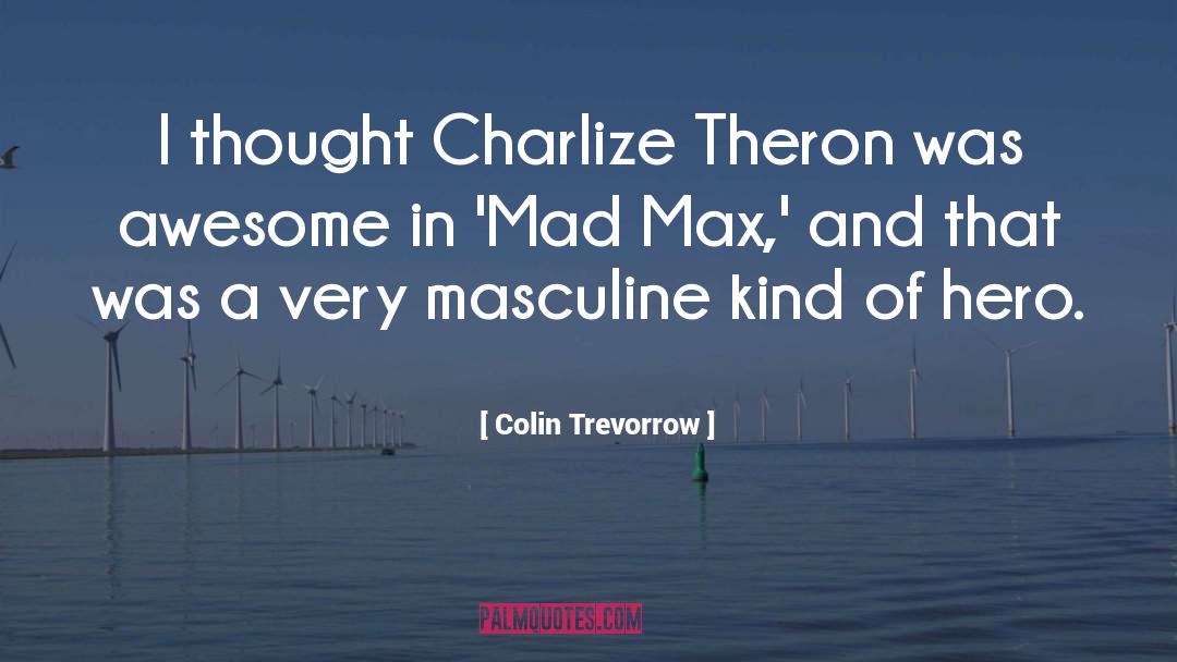 Colin Trevorrow Quotes: I thought Charlize Theron was