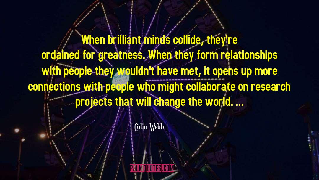 Colin Webb Quotes: When brilliant minds collide, they're