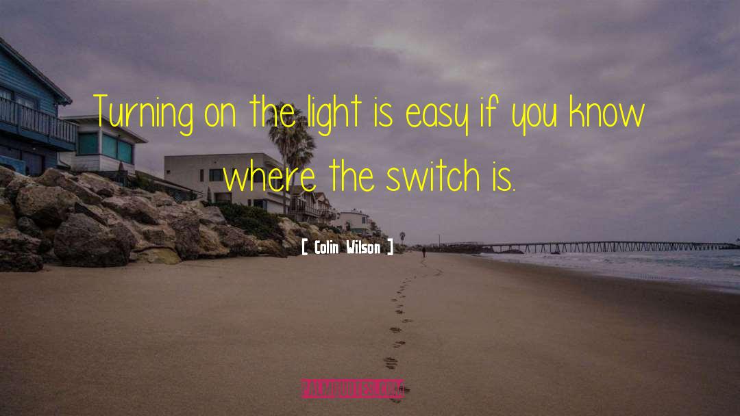 Colin Wilson Quotes: Turning on the light is