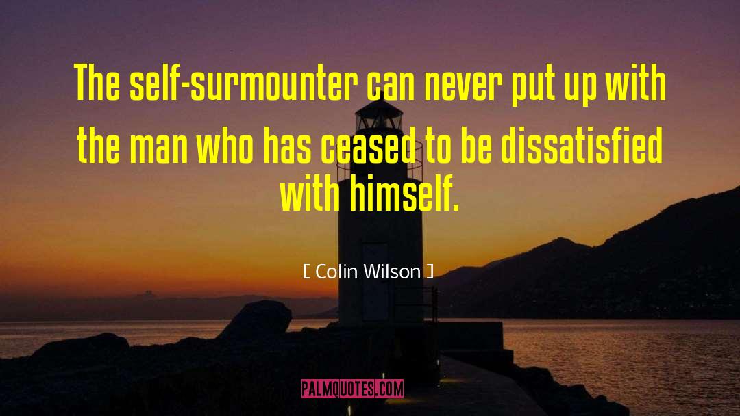 Colin Wilson Quotes: The self-surmounter can never put