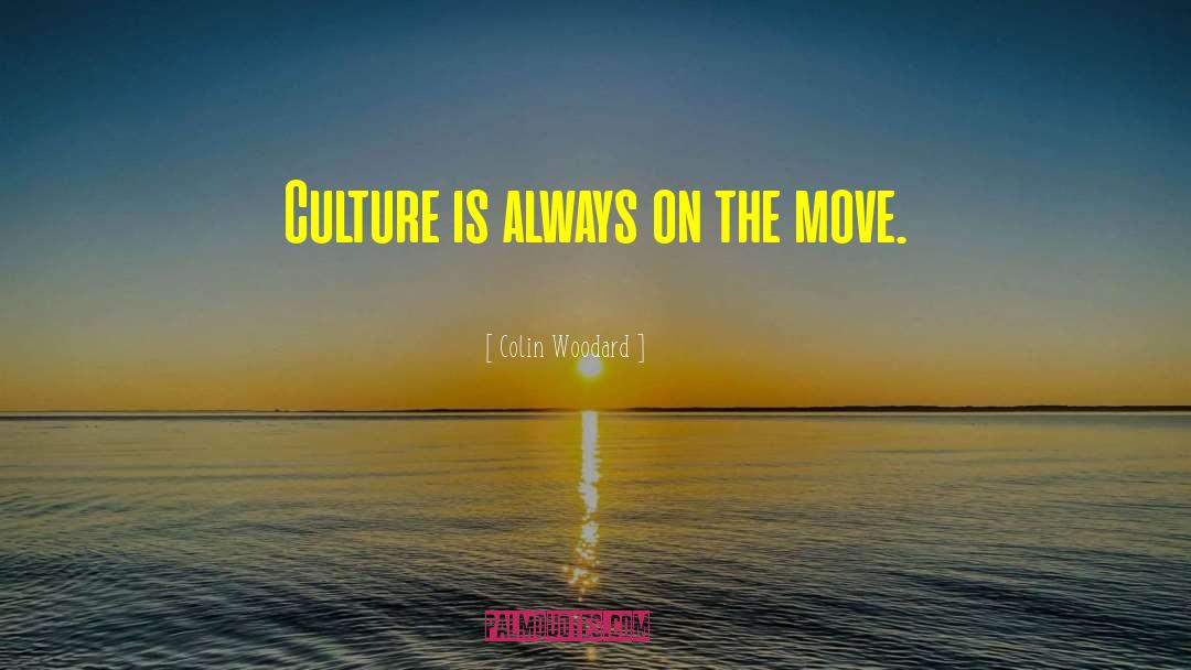 Colin Woodard Quotes: Culture is always on the