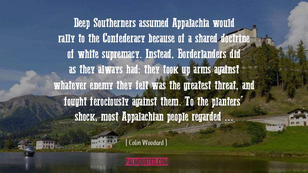 Colin Woodard Quotes: Deep Southerners assumed Appalachia would