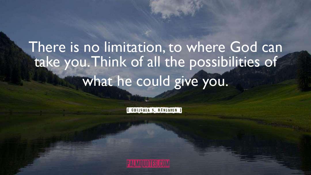 Colishia S. Benjamin Quotes: There is no limitation, to