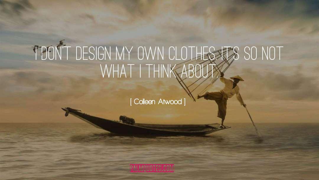 Colleen Atwood Quotes: I don't design my own