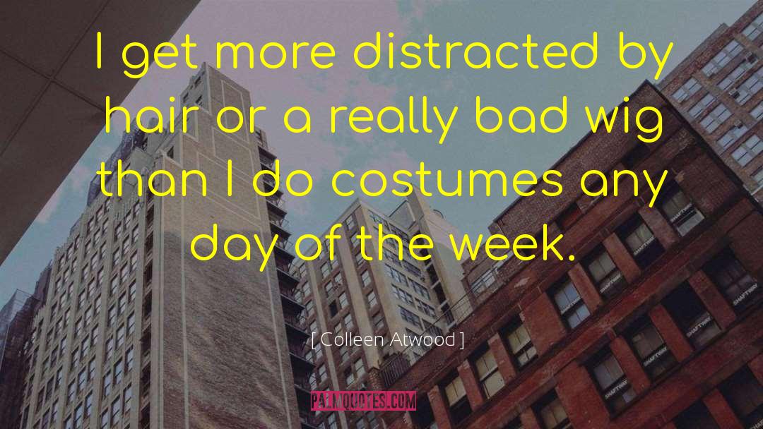 Colleen Atwood Quotes: I get more distracted by