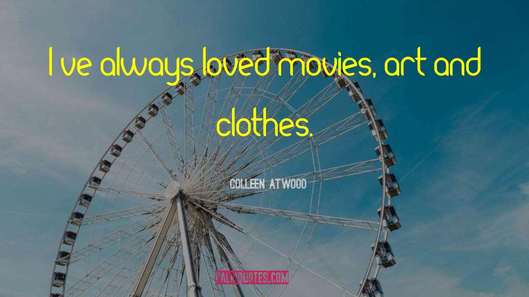 Colleen Atwood Quotes: I've always loved movies, art