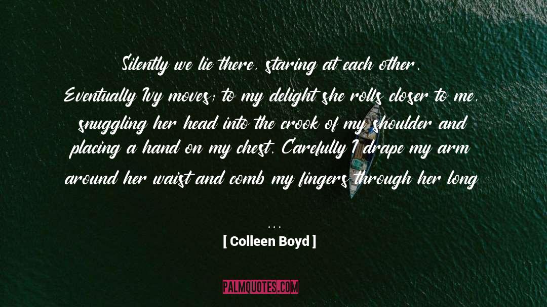 Colleen Boyd Quotes: Silently we lie there, staring