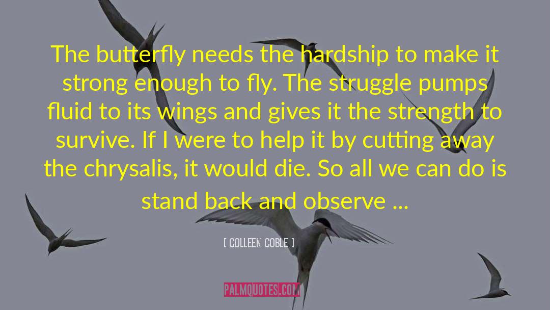 Colleen Coble Quotes: The butterfly needs the hardship