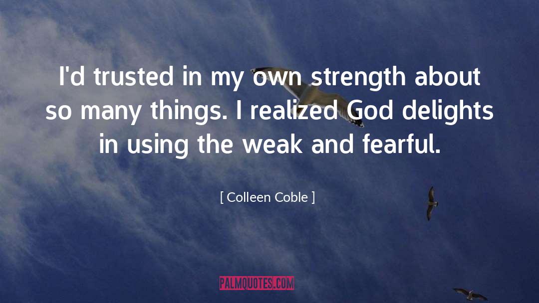 Colleen Coble Quotes: I'd trusted in my own