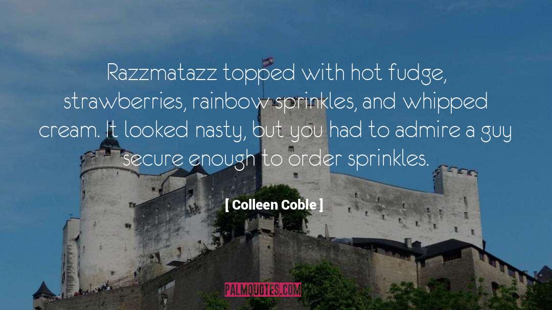 Colleen Coble Quotes: Razzmatazz topped with hot fudge,