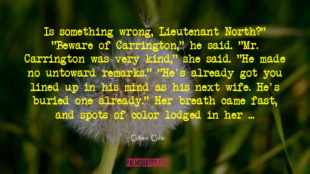 Colleen Coble Quotes: Is something wrong, Lieutenant North?