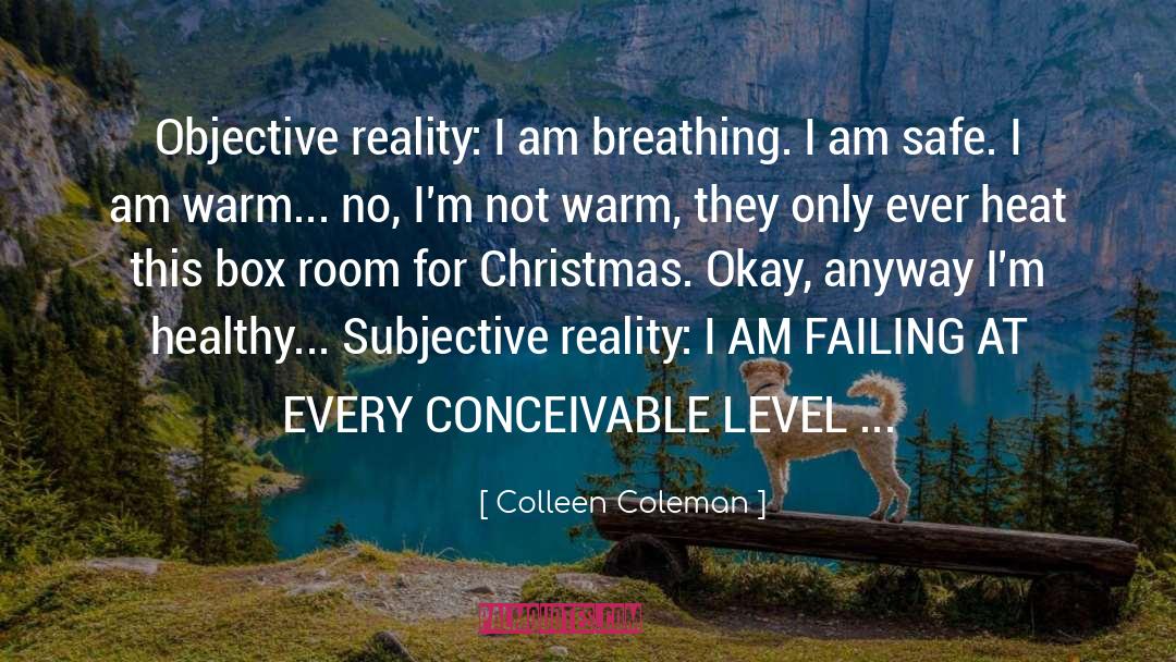 Colleen Coleman Quotes: Objective reality: I am breathing.