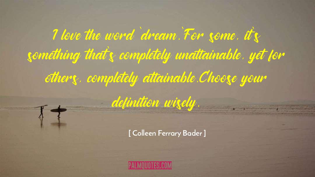 Colleen Ferrary Bader Quotes: I love the word 'dream.'<br