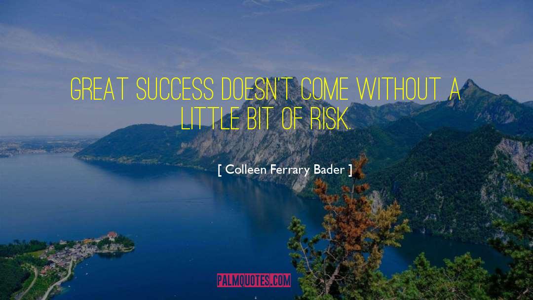 Colleen Ferrary Bader Quotes: Great success doesn't come without