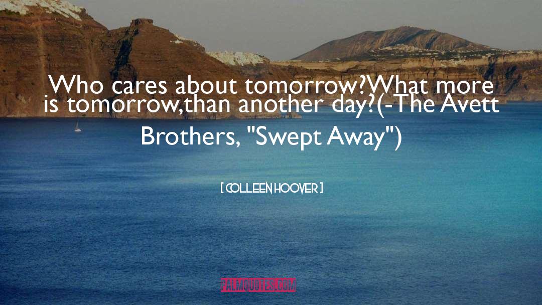 Colleen Hoover Quotes: Who cares about tomorrow?<br>What more