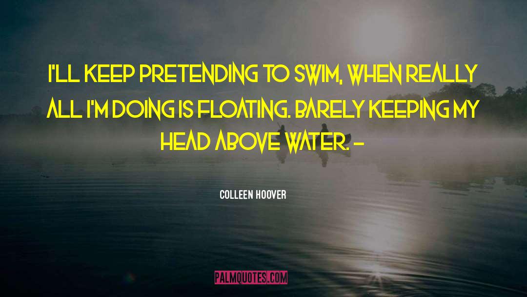 Colleen Hoover Quotes: I'll keep pretending to swim,