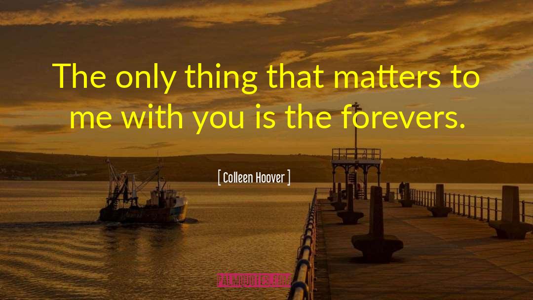 Colleen Hoover Quotes: The only thing that matters