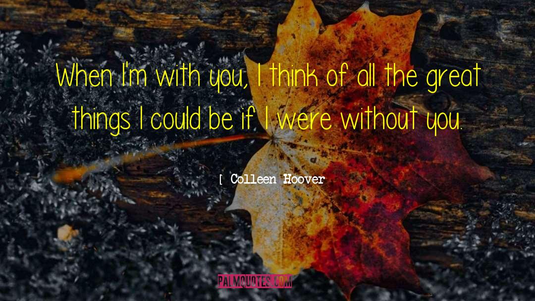 Colleen Hoover Quotes: When I'm with you, I