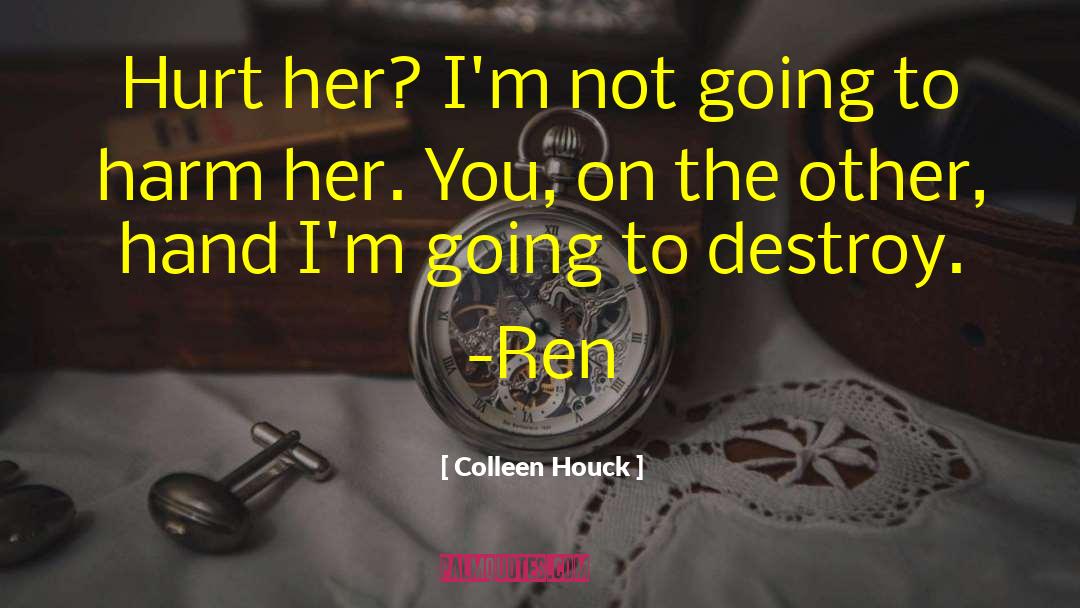 Colleen Houck Quotes: Hurt her? I'm not going