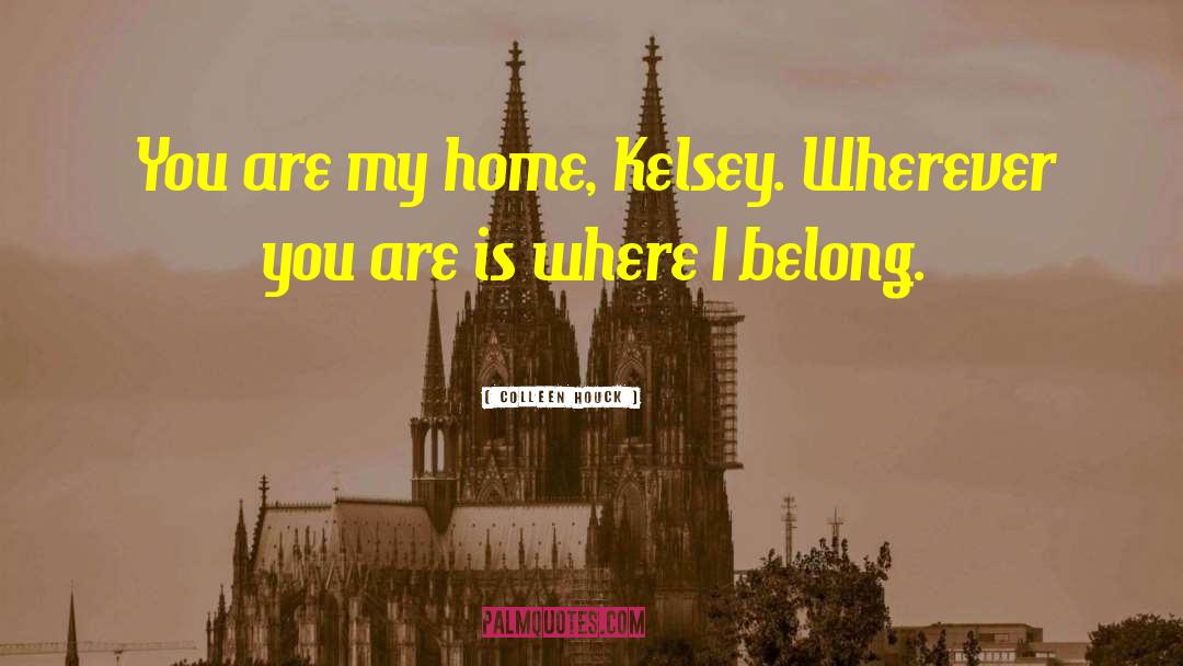 Colleen Houck Quotes: You are my home, Kelsey.