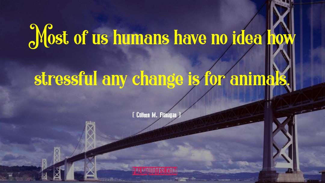 Colleen M. Flanagan Quotes: Most of us humans have