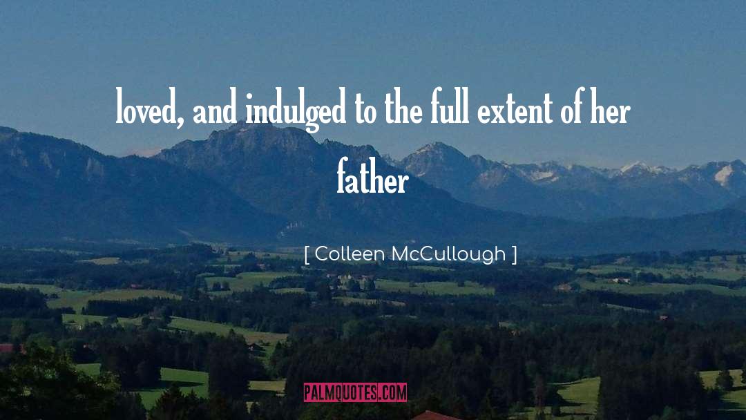 Colleen McCullough Quotes: loved, and indulged to the