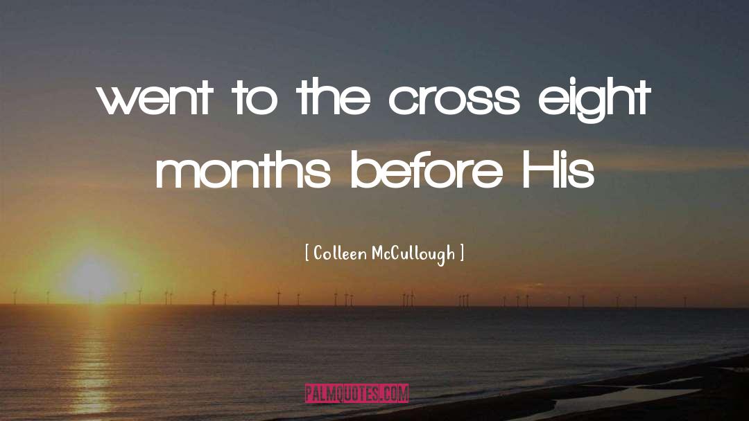 Colleen McCullough Quotes: went to the cross eight