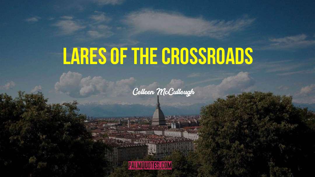 Colleen McCullough Quotes: Lares of the Crossroads