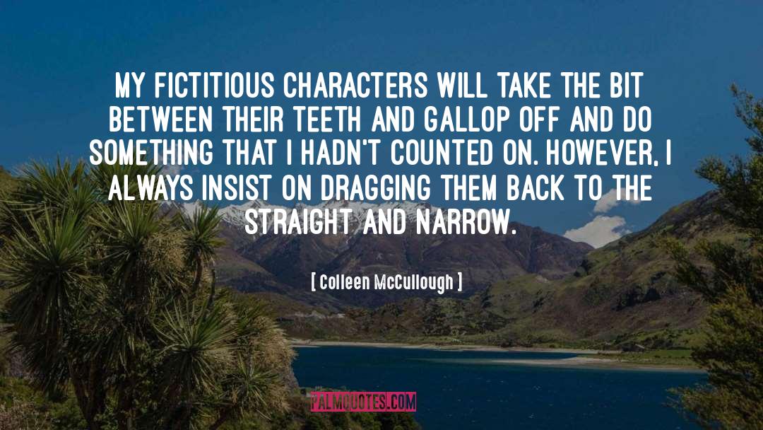 Colleen McCullough Quotes: My fictitious characters will take