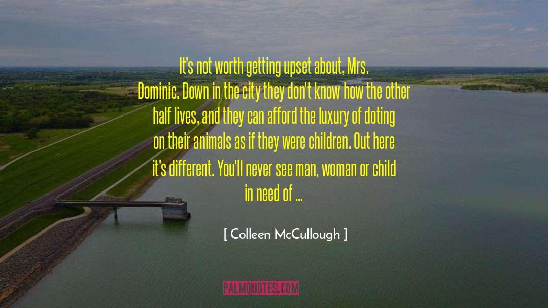Colleen McCullough Quotes: It's not worth getting upset